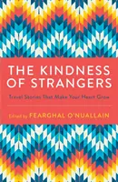 Láskavosť cudzincov: Cestovateľské príbehy, ktoré vám rozbúchajú srdce - The Kindness of Strangers: Travel Stories That Make Your Heart Grow