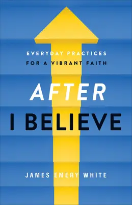 Potom, čo som uveril: Každodenná prax pre živú vieru - After I Believe: Everyday Practices for a Vibrant Faith