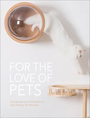 Z lásky k domácim zvieratám: Súčasná architektúra a dizajn pre zvieratá - For the Love of Pets: Contemporary Architecture and Design for Animals