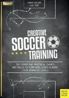 Kreatívny futbalový tréning: 350 inteligentných a praktických hier a cvičení na formovanie inteligentných hráčov - pre pokročilé úrovne - Creative Soccer Training: 350 Smart and Practical Games and Drills to Form Intelligent Players - For Advanced Levels