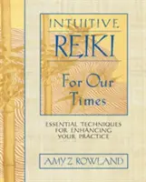 Intuitívne Reiki pre našu dobu: Základné techniky na zlepšenie vašej praxe - Intuitive Reiki for Our Times: Essential Techniques for Enhancing Your Practice