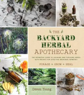 Bylinná lekárnička na dvore: Účinné liečivé prostriedky s použitím bežne dostupných bylín a rastlín - The Backyard Herbal Apothecary: Effective Medicinal Remedies Using Commonly Found Herbs & Plants