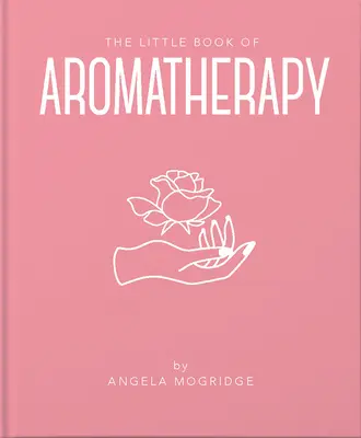 Malá kniha aromaterapie: Mini príručka o tom, ako esenciálne oleje fungujú a na čo ich možno použiť - The Little Book of Aromatherapy: A Mini Manual on How Essential Oils Work and What They Can Be Used for
