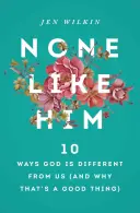 Nikto ako on: (a prečo je to dobré): 10 spôsobov, ako sa Boh líši od nás. - None Like Him: 10 Ways God Is Different from Us (and Why That's a Good Thing)