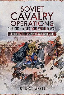 Operácie sovietskeho jazdectva počas druhej svetovej vojny: A vznik operačnej manévrovacej skupiny - Soviet Cavalry Operations During the Second World War: And the Genesis of the Operational Manoeuvre Group