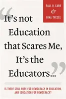 Nie vzdelanie ma desí, ale pedagógovia...: Existuje ešte nádej na demokraciu vo vzdelávaní a vzdelávanie pre demokraciu? - It's Not Education That Scares Me, It's the Educators...: Is There Still Hope for Democracy in Education, and Education for Democracy?