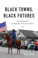 Čierne mestá, čierna budúcnosť: Neprestávajúci pôvab čierneho miesta na americkom západe - Black Towns, Black Futures: The Enduring Allure of a Black Place in the American West