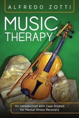 Muzikoterapia: Úvod s prípadovými štúdiami pre zotavenie z duševných chorôb - Music Therapy: An Introduction with Case Studies for Mental Illness Recovery