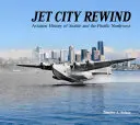 Jet City Rewind: História letectva v Seattli a na severozápade Tichého oceánu - Jet City Rewind: Aviation History of Seattle and the Pacific Northwest