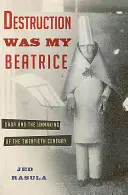 Zničenie bolo mojou Beatrice: Dada and the Unmaking of the Twentieth Century - Destruction Was My Beatrice: Dada and the Unmaking of the Twentieth Century