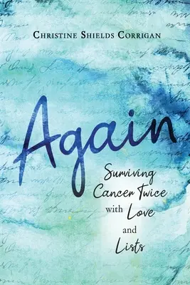 Znovu: Prežiť rakovinu dvakrát s láskou a zoznamami - Again: Surviving Cancer Twice with Love and Lists
