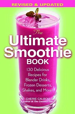The Ultimate Smoothie Book: 130 lahodných receptov na nápoje z mixéra, mrazené dezerty, koktaily a mnoho ďalšieho! - The Ultimate Smoothie Book: 130 Delicious Recipes for Blender Drinks, Frozen Desserts, Shakes, and More!