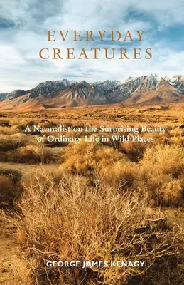 Každodenné bytosti: Prírodovedec o prekvapivej kráse bežného života na divokých miestach - Everyday Creatures: A Naturalist on the Surprising Beauty of Ordinary Life in Wild Places