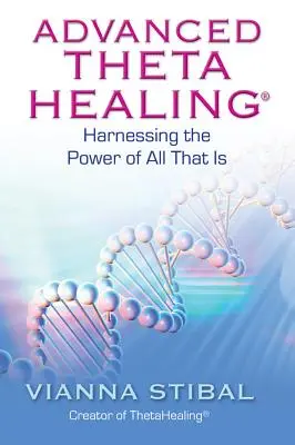 ThetaHealing pre pokročilých: Využívanie sily všetkého, čo je - Advanced ThetaHealing: Harnessing the Power of All That Is