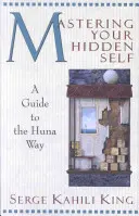 Ovládnite svoje skryté ja: Sprievodca cestou Huna - Mastering Your Hidden Self: A Guide to the Huna Way