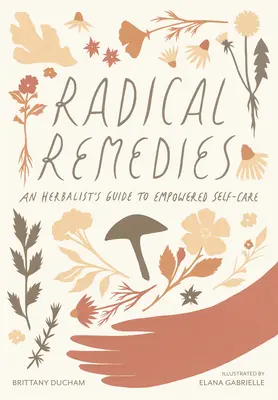 Radikálne nápravné opatrenia: Príručka bylinkára k posilnenej starostlivosti o seba - Radical Remedies: An Herbalist's Guide to Empowered Self-Care