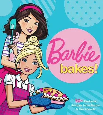 Barbie pečie: Barbie a jej priatelia: 50+ fantastických receptov od Barbie a jej priateľov - Barbie Bakes: 50+ Fantastic Recipes from Barbie & Her Friends