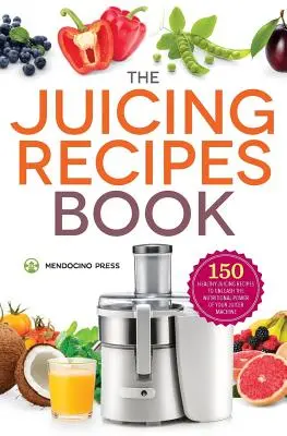 Kniha receptov na odšťavovanie: 150 zdravých receptov na uvoľnenie výživovej sily - Juicing Recipes Book: 150 Healthy Recipes to Unleash Nutritional Power