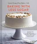 Pečenie s menším množstvom cukru: Recepty na dezerty s použitím prírodných sladidiel a malého množstva bieleho cukru alebo bez neho - Baking with Less Sugar: Recipes for Desserts Using Natural Sweeteners and Little-To-No White Sugar