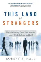 Táto krajina cudzincov: Kríza vzťahov, ktorá ohrozuje domov, prácu, politiku a vieru - This Land of Strangers: The Relationship Crisis That Imperils Home, Work, Politics, and Faith