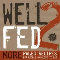 Dobre živené 2: Ďalšie paleo recepty pre ľudí, ktorí radi jedia - Well Fed 2: More Paleo Recipes for People Who Love to Eat