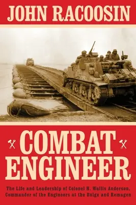 Bojový inžinier: Wallis Anderson, veliteľ ženistov v Ardenách a Remagene - Combat Engineer: The Life and Leadership of Colonel H. Wallis Anderson, Commander of the Engineers at the Bulge and Remagen