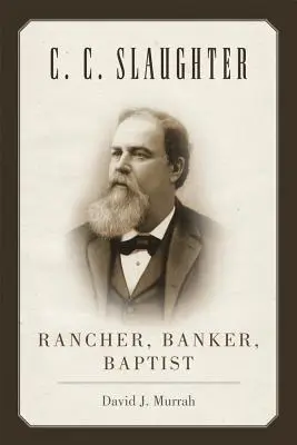 C.C. Slaughter: C. Slaughter: rančer, bankár, baptista - C.C. Slaughter: Rancher, Banker, Baptist