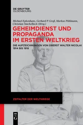 Spravodajstvo a propaganda v prvej svetovej vojne: záznamy plukovníka Waltera Nicolaia 1914 až 1918 - Geheimdienst Und Propaganda Im Ersten Weltkrieg: Die Aufzeichnungen Von Oberst Walter Nicolai 1914 Bis 1918
