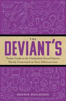Deviantov vreckový sprievodca po nevšedných sexuálnych túžbach, ktoré sa sotva skrývajú vo vašom podvedomí - The Deviant's Pocket Guide to the Outlandish Sexual Desires Barely Contained in Your Subconscious