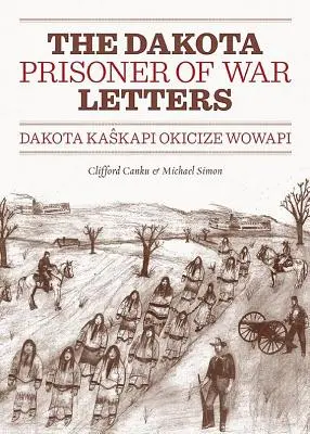 Listy vojnového zajatca Dakoty: Dakota Kaskapi Okicize Wowapi - Dakota Prisoner of War Letters: Dakota Kaskapi Okicize Wowapi