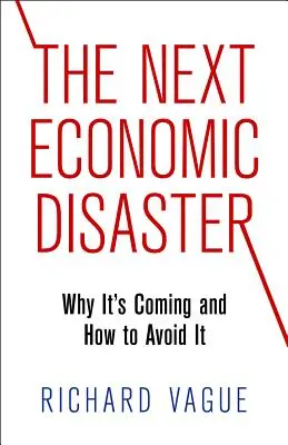 Ďalšia hospodárska katastrofa: Prečo prichádza a ako sa jej vyhnúť - The Next Economic Disaster: Why It's Coming and How to Avoid It