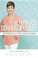 Žiť odvážne - Môžete čeliť čomukoľvek, len sa toho báť - Living Courageously - You Can Face Anything, Just Do It Afraid