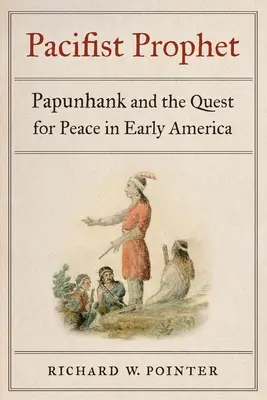 Pacifistický prorok: Papunhank a hľadanie mieru v ranej Amerike - Pacifist Prophet: Papunhank and the Quest for Peace in Early America