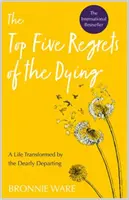 Päť najväčších výčitiek zomierajúcich - Život premenený drahým odchodom - Top Five Regrets of the Dying - A Life Transformed by the Dearly Departing