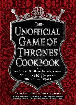 Neoficiálna kuchárka Hry o tróny: Od Direwolf Ale po Auroch Stew - viac ako 150 receptov zo Západozemia a ďalších miest - The Unofficial Game of Thrones Cookbook: From Direwolf Ale to Auroch Stew - More Than 150 Recipes from Westeros and Beyond