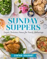 Nedeľné večere: Jednoduché, chutné menu pre rodinné stretnutia - Sunday Suppers: Simple, Delicious Menus for Family Gatherings