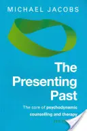 Súčasná minulosť: Psychodynamické poradenstvo a terapia: Jadro psychodynamického poradenstva a terapie - The Presenting Past: The Core of Psychodynamic Counselling and Therapy