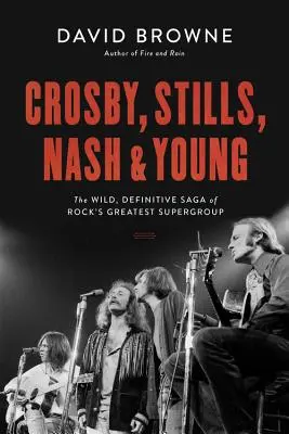 Crosby, Stills, Nash a Young: Sága o najväčšej rockovej superskupine: Divoká, definitívna sága o najväčšej rockovej superskupine - Crosby, Stills, Nash and Young: The Wild, Definitive Saga of Rock's Greatest Supergroup