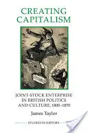 Vytváranie kapitalizmu - Akciové spoločnosti v britskej politike a kultúre v rokoch 1800-1870 - Creating Capitalism - Joint-Stock Enterprise in British Politics and Culture, 1800-1870
