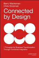 Connected by Design (Spojení podľa plánu): Sedem zásad pre transformáciu podniku prostredníctvom funkčnej integrácie - Connected by Design: Seven Principles for Business Transformation Through Functional Integration
