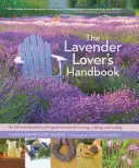 Príručka milovníka levandule: 100 najkrajších a najvoňavejších odrôd na pestovanie, výrobu a varenie - The Lavender Lover's Handbook: The 100 Most Beautiful and Fragrant Varieties for Growing, Crafting, and Cooking
