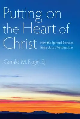 Obliekanie Kristovho srdca: Ako nás duchovné cvičenia pozývajú k cnostnému životu - Putting on the Heart of Christ: How the Spiritual Exercises Invite Us to a Virtuous Life