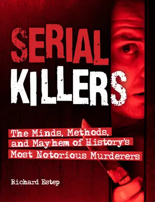 Sérioví vrahovia: Myslenie, metódy a chaos najznámejších vrahov v histórii - Serial Killers: The Minds, Methods, and Mayhem of History's Most Notorious Murderers