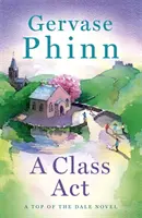 Class Act - 3. kniha z novej rozkošnej série Top of the Dale od autora bestsellerov Gervasea Finna - Class Act - Book 3 in the delightful new Top of the Dale series by bestselling author Gervase Phinn
