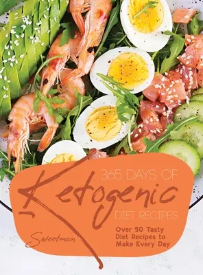 365 dní receptov na ketogénnu diétu: Viac ako 50 chutných diétnych receptov na každý deň - 365 Days of Ketogenic Diet Recipes: Over 50 Tasty Diet Recipes to Make Every Day
