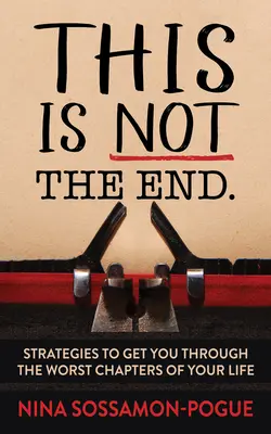 Toto nie je koniec: Stratégie, ktoré vás prevedú najhoršími kapitolami vášho života - This Is Not 'The End': Strategies to Get You Through the Worst Chapters of Your Life