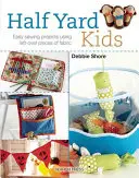 Half Yard# Kids: Ušite 20 farebných hračiek a doplnkov zo zvyškov látok - Half Yard# Kids: Sew 20 Colourful Toys and Accessories from Leftover Pieces of Fabric