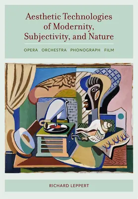 Estetické technológie modernity, subjektivity a prírody: Opera, orchester, fonograf, film - Aesthetic Technologies of Modernity, Subjectivity, and Nature: Opera, Orchestra, Phonograph, Film