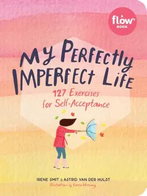 Môj dokonale nedokonalý život: 127 cvičení na prijatie seba samého - My Perfectly Imperfect Life: 127 Exercises for Self-Acceptance