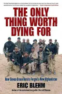 Jediná vec, pre ktorú stojí za to zomrieť: Ako jedenásť zelených baretov bojovalo za nový Afganistan - The Only Thing Worth Dying for: How Eleven Green Berets Fought for a New Afghanistan